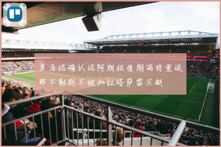 罗马诺确认诺阿朗租借期满将重返那不勒斯不被加拉塔萨雷买断